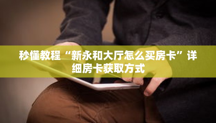 一分钟介绍“新天道大厅怎么买房卡”详细房卡获取方式 一分钟介绍“新天道大厅怎么买房卡”详细房卡获取方式