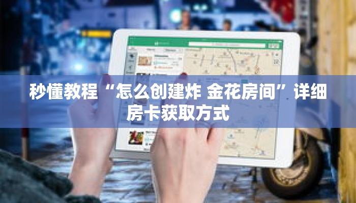 秒懂教程“怎么创建炸 金花房间”详细房卡获取方式