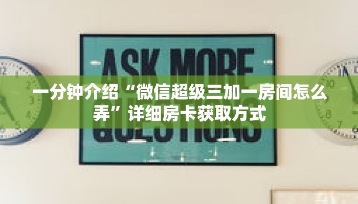 一分钟介绍“微信超级三加一房间怎么弄”详细房卡获取方式 一分钟介绍“微信超级三加一房间怎么弄”详细房卡获取方式