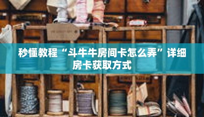 秒懂教程“斗牛牛房间卡怎么弄”详细房卡获取方式 秒懂教程“斗牛牛房间卡怎么弄”详细房卡获取方式