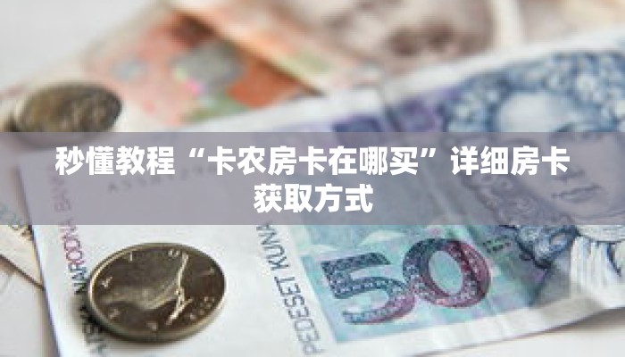 秒懂教程“卡农房卡在哪买”详细房卡获取方式 秒懂教程“卡农房卡在哪买”详细房卡获取方式