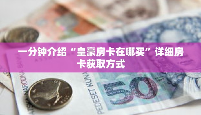 一分钟介绍“皇豪房卡在哪买”详细房卡获取方式