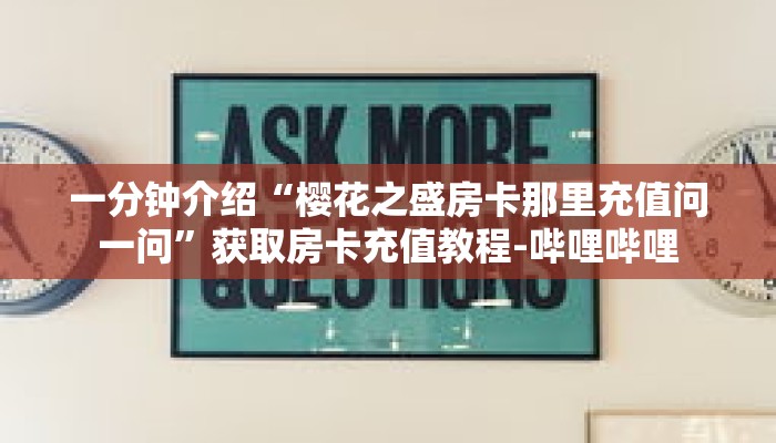 一分钟介绍“樱花之盛房卡那里充值问一问”获取房卡充值教程-哔哩哔哩