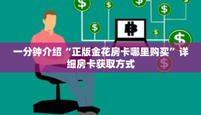 一分钟介绍“正版金花房卡哪里购买”详细房卡获取方式 一分钟介绍“正版金花房卡哪里购买”详细房卡获取方式