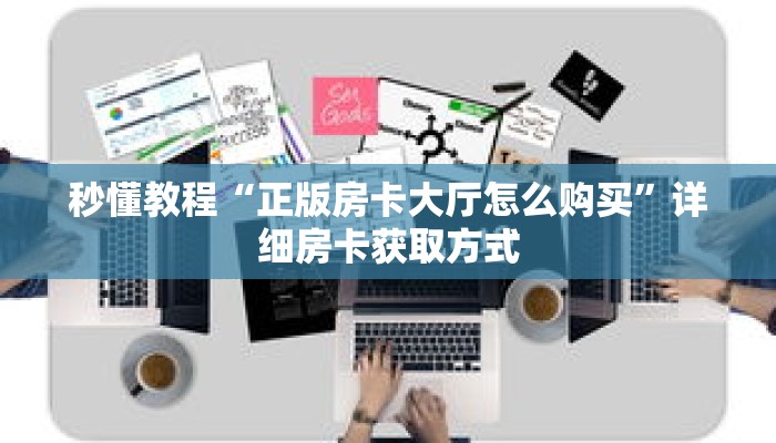 秒懂教程“正版房卡大厅怎么购买”详细房卡获取方式 秒懂教程“正版房卡大厅怎么购买”详细房卡获取方式