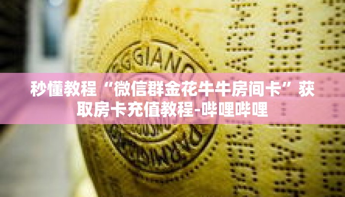 秒懂教程“微信群金花牛牛房间卡”获取房卡充值教程-哔哩哔哩 秒懂教程“微信群金花牛牛房间卡”获取房卡充值教程-哔哩哔哩