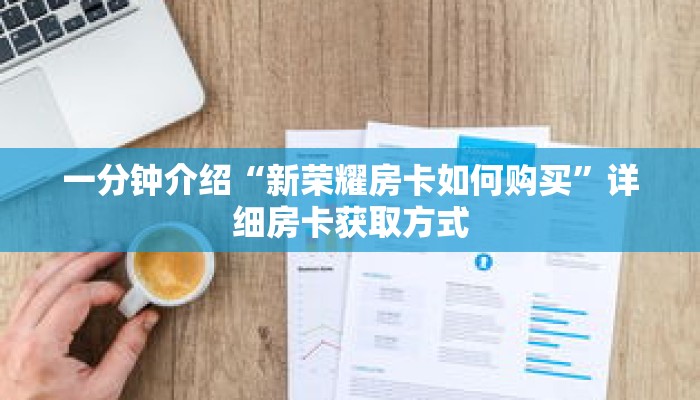 一分钟介绍“新荣耀房卡如何购买”详细房卡获取方式 一分钟介绍“新荣耀房卡如何购买”详细房卡获取方式