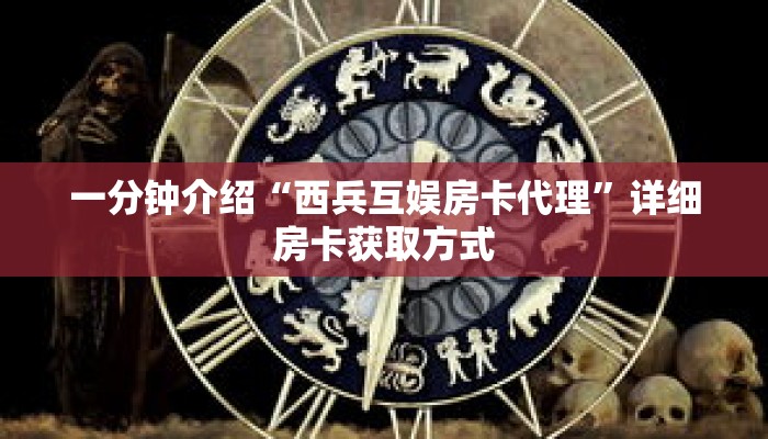 一分钟介绍“西兵互娱房卡代理”详细房卡获取方式 一分钟介绍“西兵互娱房卡代理”详细房卡获取方式