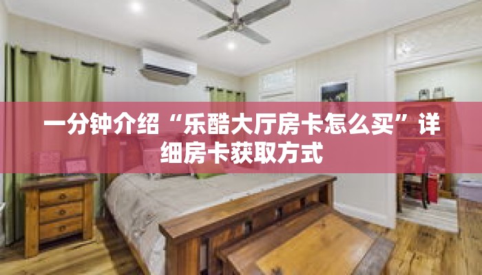 一分钟介绍“乐酷大厅房卡怎么买”详细房卡获取方式 一分钟介绍“乐酷大厅房卡怎么买”详细房卡获取方式