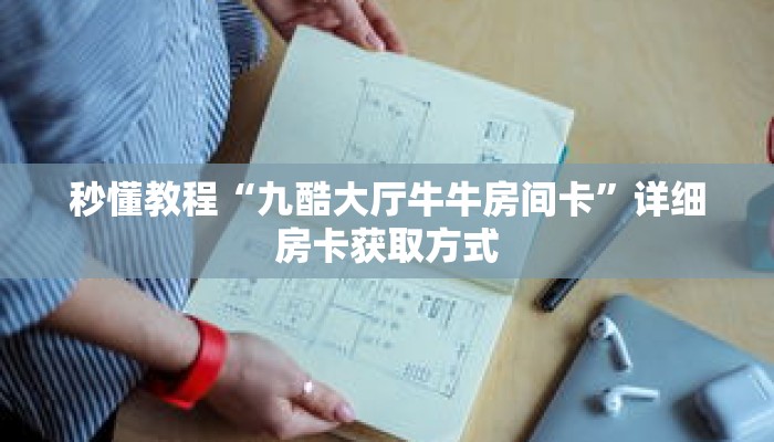 秒懂教程“九酷大厅牛牛房间卡”详细房卡获取方式