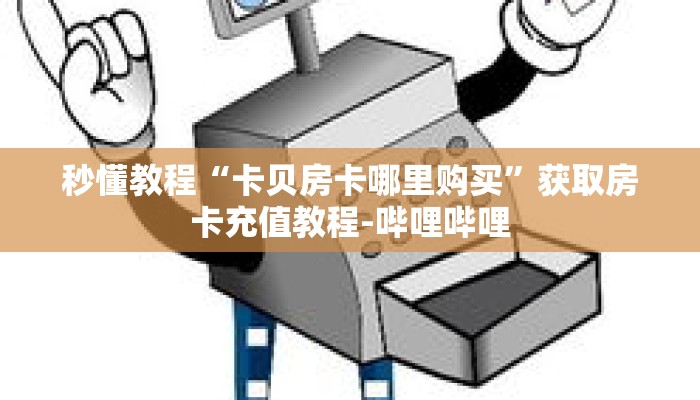 秒懂教程“卡贝房卡哪里购买”获取房卡充值教程-哔哩哔哩 秒懂教程“卡贝房卡哪里购买”获取房卡充值教程-哔哩哔哩