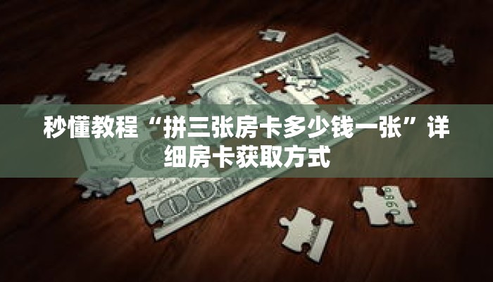 秒懂教程“拼三张房卡多少钱一张”详细房卡获取方式 秒懂教程“拼三张房卡多少钱一张”详细房卡获取方式