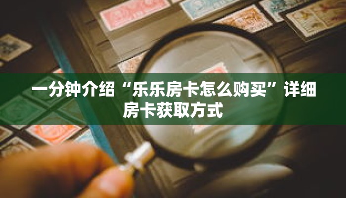 一分钟介绍“乐乐房卡怎么购买”详细房卡获取方式
