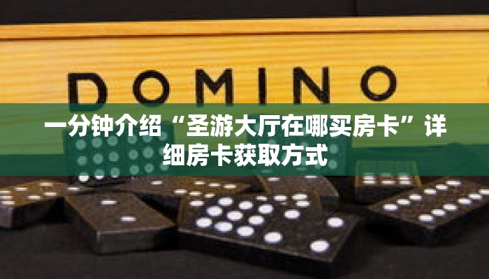 一分钟介绍“圣游大厅在哪买房卡”详细房卡获取方式 一分钟介绍“圣游大厅在哪买房卡”详细房卡获取方式