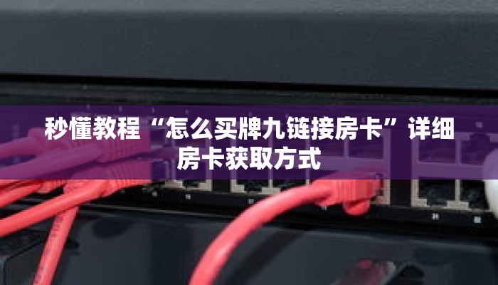 秒懂教程“怎么买牌九链接房卡”详细房卡获取方式 秒懂教程“怎么买牌九链接房卡”详细房卡获取方式