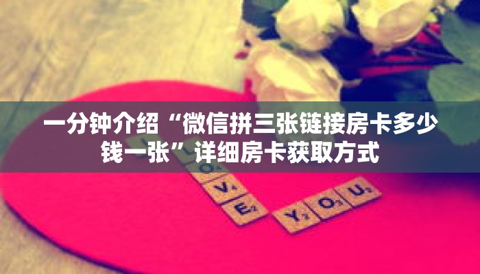 一分钟介绍“微信拼三张链接房卡多少钱一张”详细房卡获取方式 一分钟介绍“微信拼三张链接房卡多少钱一张”详细房卡获取方式