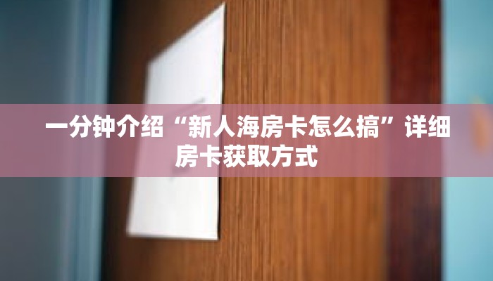 一分钟介绍“新人海房卡怎么搞”详细房卡获取方式 一分钟介绍“新人海房卡怎么搞”详细房卡获取方式