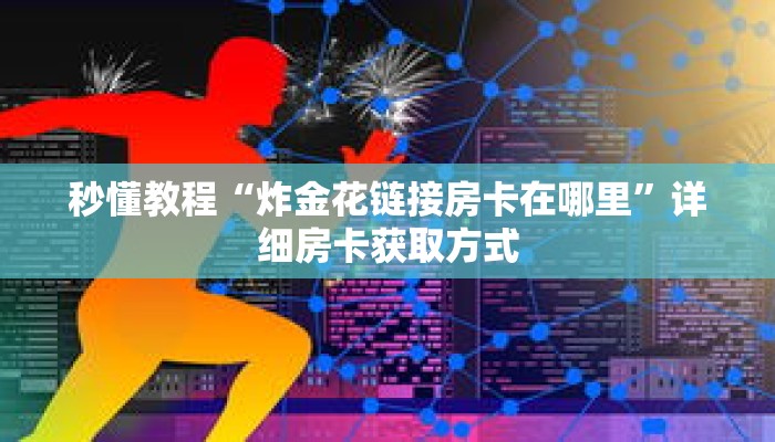 秒懂教程“炸金花链接房卡在哪里”详细房卡获取方式