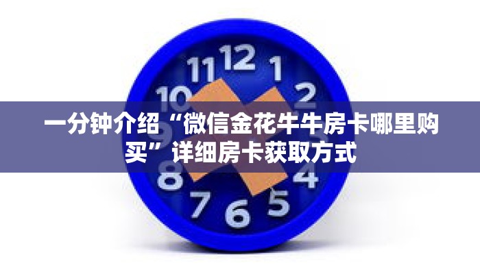 一分钟介绍“微信金花牛牛房卡哪里购买”详细房卡获取方式 一分钟介绍“微信金花牛牛房卡哪里购买”详细房卡获取方式