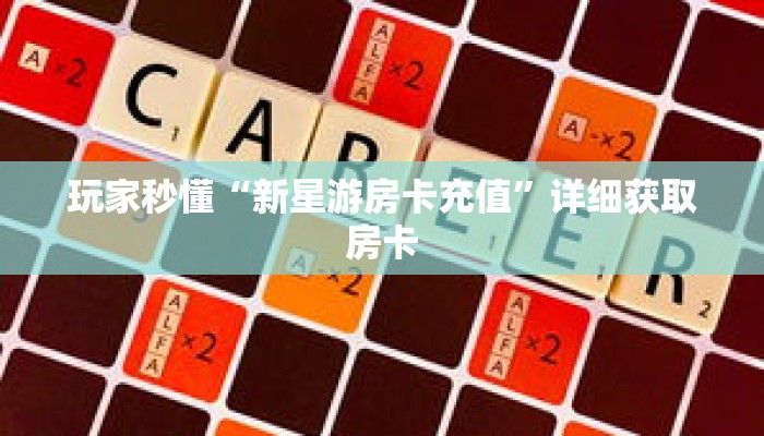 玩家秒懂“新星游房卡充值”详细获取房卡 玩家秒懂“新星游房卡充值”详细获取房卡