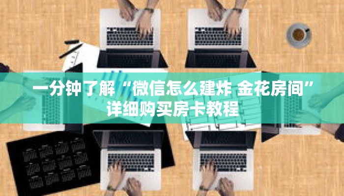 一分钟了解“微信怎么建炸 金花房间”详细购买房卡教程 一分钟了解“微信怎么建炸 金花房间”详细购买房卡教程