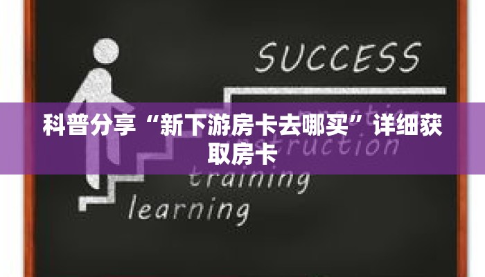 科普分享“新下游房卡去哪买”详细获取房卡 科普分享“新下游房卡去哪买”详细获取房卡