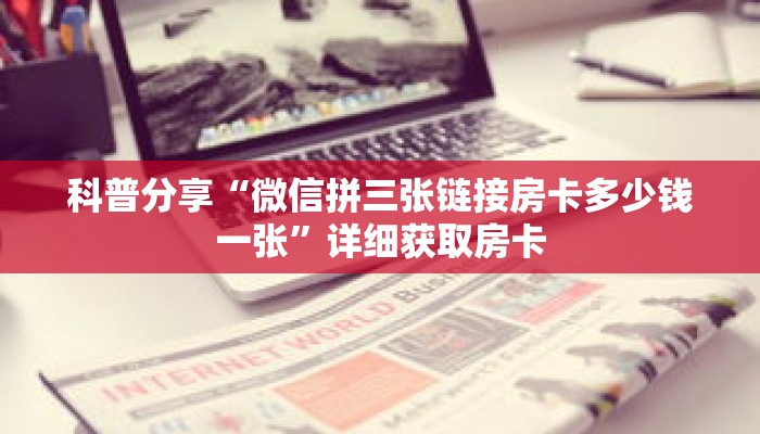 科普分享“微信拼三张链接房卡多少钱一张”详细获取房卡