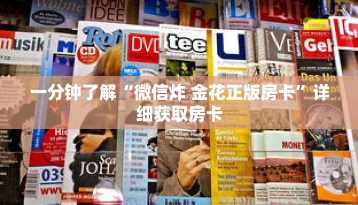 一分钟了解“微信炸 金花正版房卡”详细获取房卡 一分钟了解“微信炸 金花正版房卡”详细获取房卡