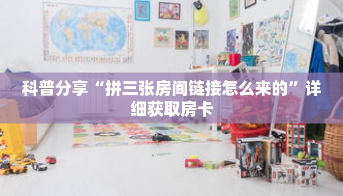 科普分享“拼三张房间链接怎么来的”详细获取房卡
