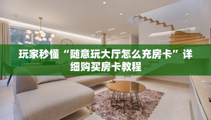 玩家秒懂“随意玩大厅怎么充房卡”详细购买房卡教程