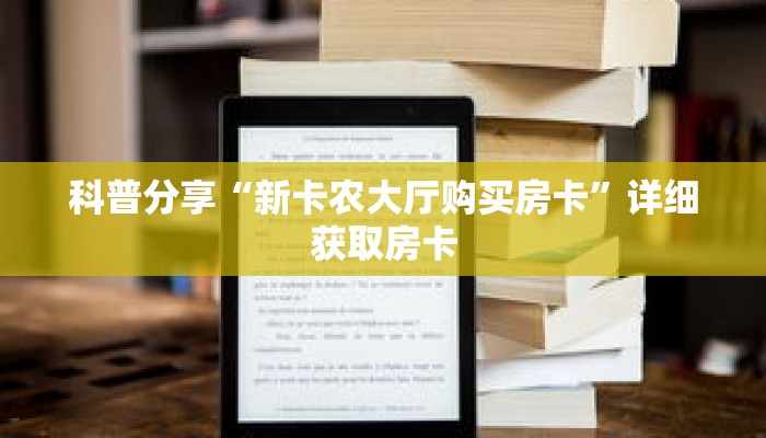 科普分享“新卡农大厅购买房卡”详细获取房卡 科普分享“新卡农大厅购买房卡”详细获取房卡