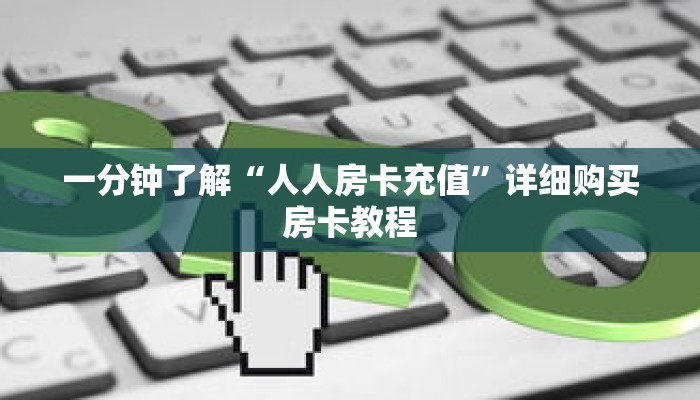 一分钟了解“人人房卡充值”详细购买房卡教程 一分钟了解“人人房卡充值”详细购买房卡教程