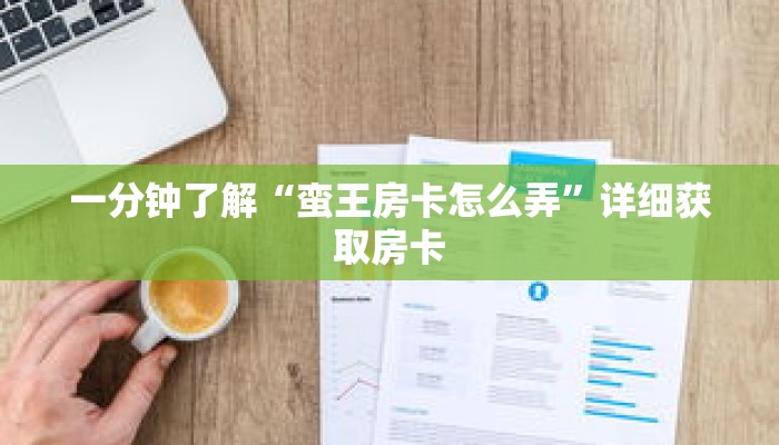 一分钟了解“蛮王房卡怎么弄”详细获取房卡 一分钟了解“蛮王房卡怎么弄”详细获取房卡