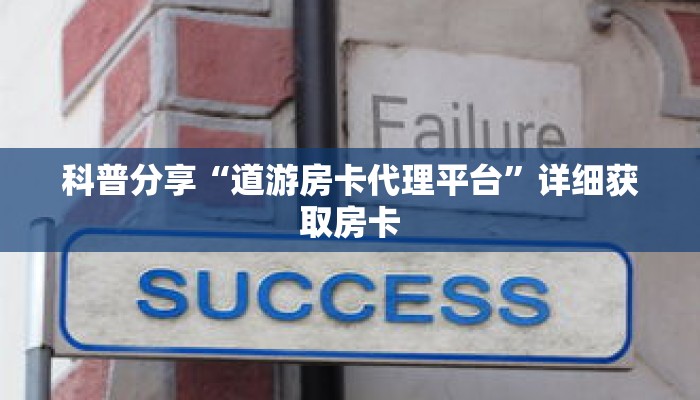 科普分享“道游房卡代理平台”详细获取房卡
