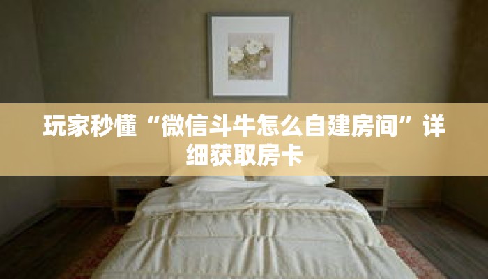 玩家秒懂“微信斗牛怎么自建房间”详细获取房卡 玩家秒懂“微信斗牛怎么自建房间”详细获取房卡