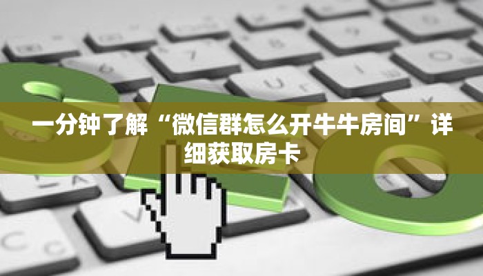 一分钟了解“微信群怎么开牛牛房间”详细获取房卡
