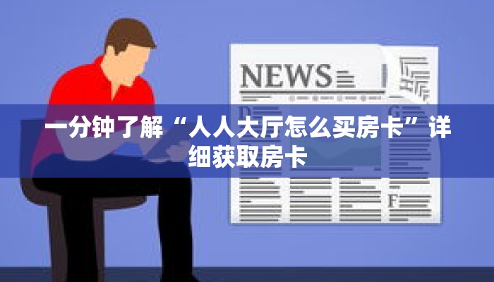 一分钟了解“人人大厅怎么买房卡”详细获取房卡 一分钟了解“人人大厅怎么买房卡”详细获取房卡