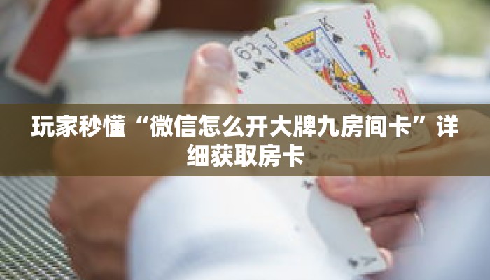 玩家秒懂“微信怎么开大牌九房间卡”详细获取房卡 玩家秒懂“微信怎么开大牌九房间卡”详细获取房卡