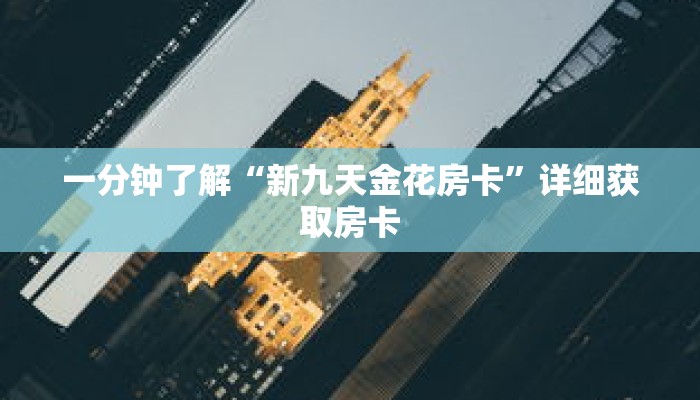 一分钟了解“新九天金花房卡”详细获取房卡 一分钟了解“新九天金花房卡”详细获取房卡