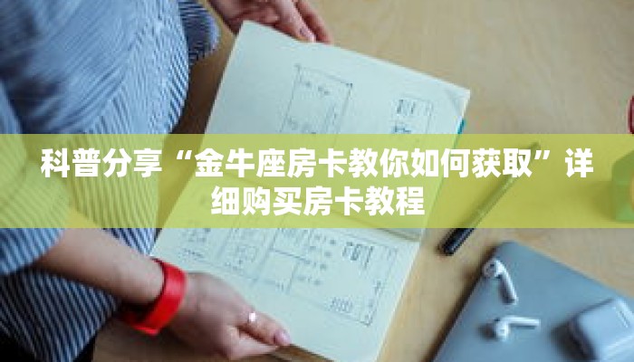 科普分享“金牛座房卡教你如何获取”详细购买房卡教程 科普分享“金牛座房卡教你如何获取”详细购买房卡教程