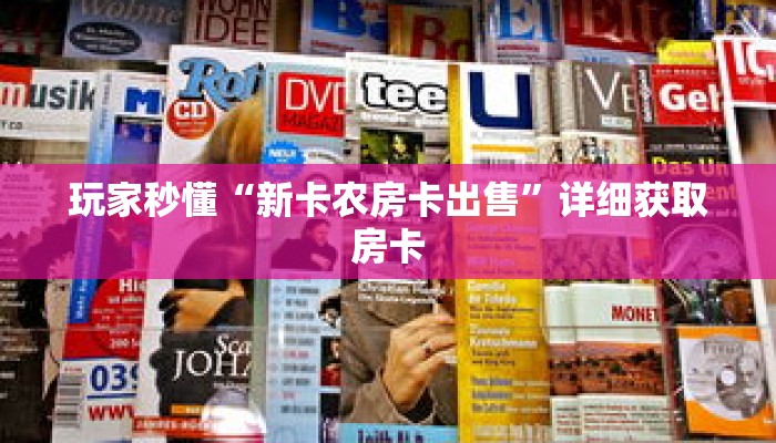 玩家秒懂“新卡农房卡出售”详细获取房卡 玩家秒懂“新卡农房卡出售”详细获取房卡
