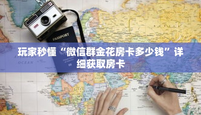 玩家秒懂“微信群金花房卡多少钱”详细获取房卡 玩家秒懂“微信群金花房卡多少钱”详细获取房卡
