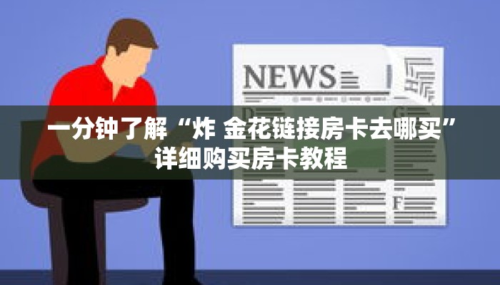 一分钟了解“微信上玩炸 金花链接怎么弄”详细获取房卡