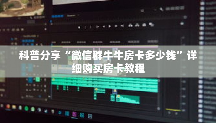 科普分享“微信群牛牛房卡多少钱”详细购买房卡教程 科普分享“微信群牛牛房卡多少钱”详细购买房卡教程