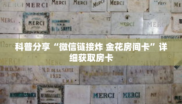 科普分享“微信链接炸 金花房间卡”详细获取房卡 科普分享“微信链接炸 金花房间卡”详细获取房卡