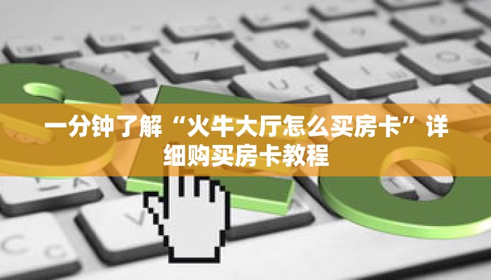 一分钟了解“火牛大厅怎么买房卡”详细购买房卡教程 一分钟了解“火牛大厅怎么买房卡”详细购买房卡教程