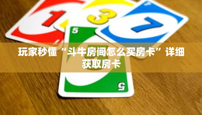 玩家秒懂“斗牛房间怎么买房卡”详细获取房卡 玩家秒懂“斗牛房间怎么买房卡”详细获取房卡