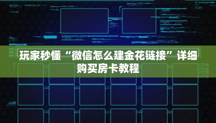 玩家秒懂“微信怎么建金花链接”详细购买房卡教程 玩家秒懂“微信怎么建金花链接”详细购买房卡教程