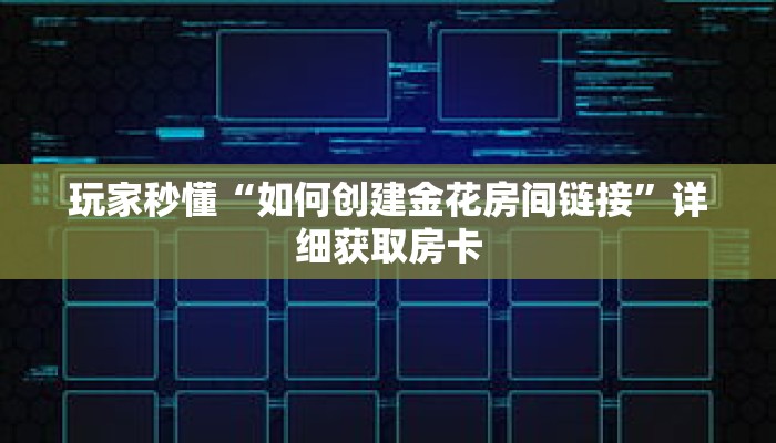 玩家秒懂“如何创建金花房间链接”详细获取房卡 玩家秒懂“如何创建金花房间链接”详细获取房卡