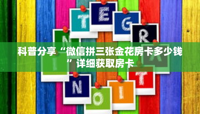 科普分享“微信拼三张金花房卡多少钱”详细获取房卡 科普分享“微信拼三张金花房卡多少钱”详细获取房卡